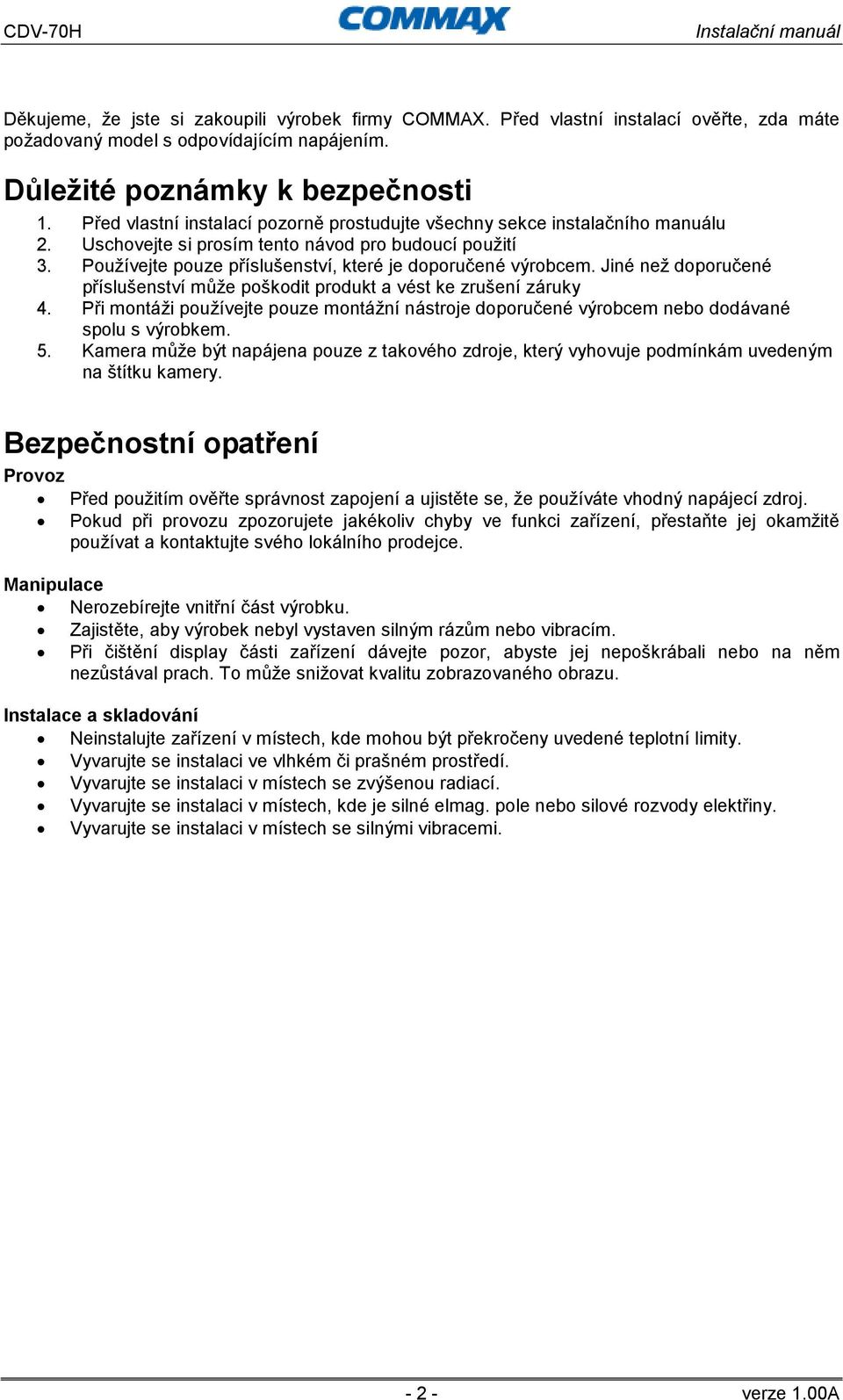 Jiné než doporučené příslušenství může poškodit produkt a vést ke zrušení záruky 4. Při montáži používejte pouze montážní nástroje doporučené výrobcem nebo dodávané spolu s výrobkem. 5.