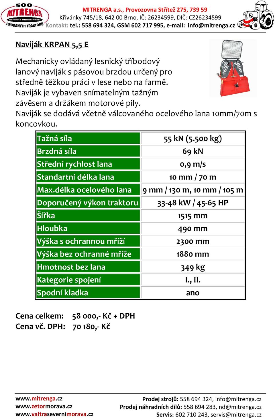 Tažná síla Brzdná síla Střední rychlost lana Standartní délka lana 55 kn (5.500 kg) 69 kn 0,9 m/s 10 mm / 70 m Max.