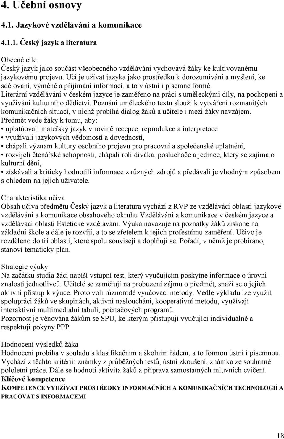 Literární vzdělávání v českém jazyce je zaměřeno na práci s uměleckými díly, na pochopení a využívání kulturního dědictví.