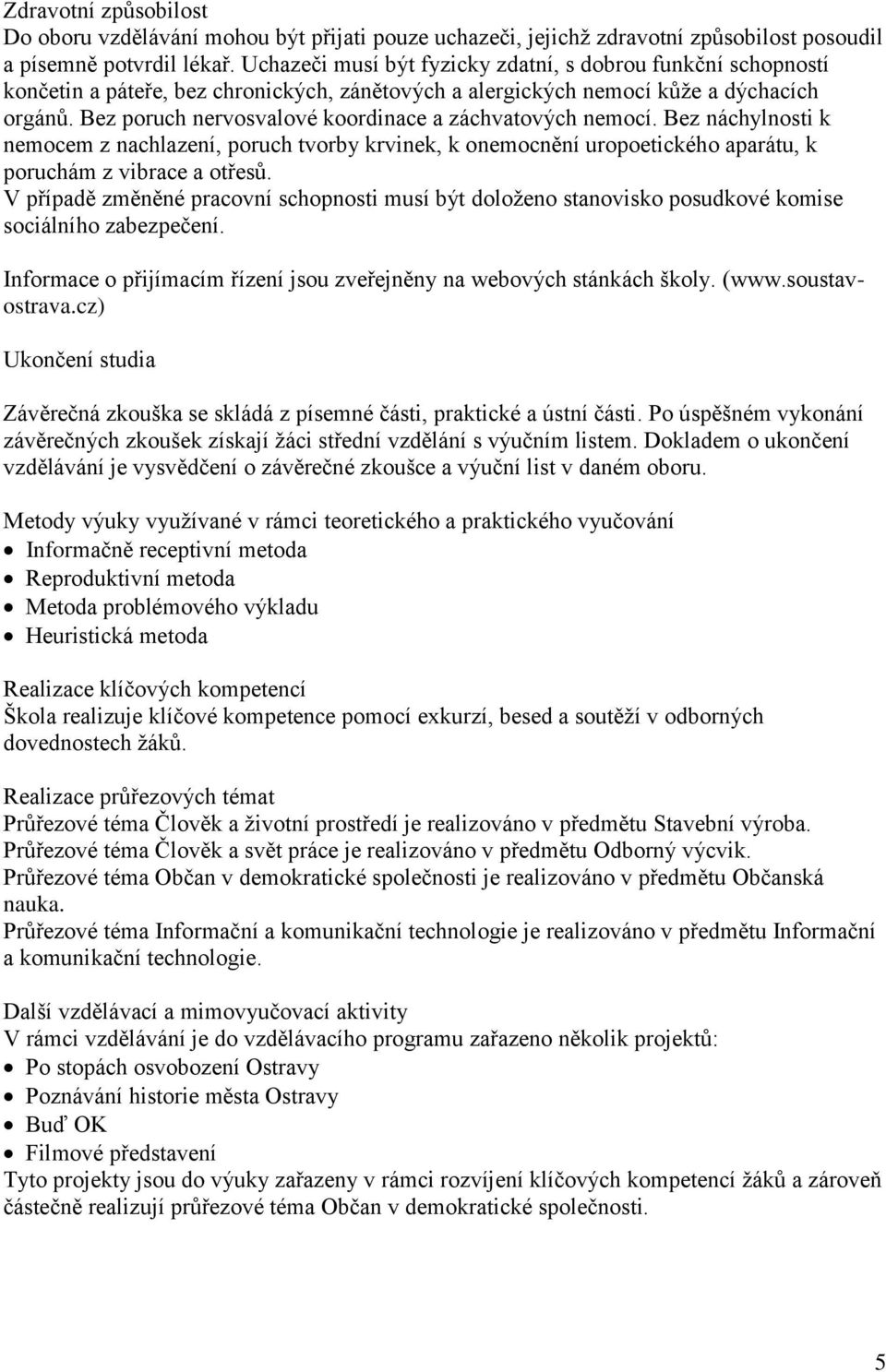 Bez poruch nervosvalové koordinace a záchvatových nemocí. Bez náchylnosti k nemocem z nachlazení, poruch tvorby krvinek, k onemocnění uropoetického aparátu, k poruchám z vibrace a otřesů.