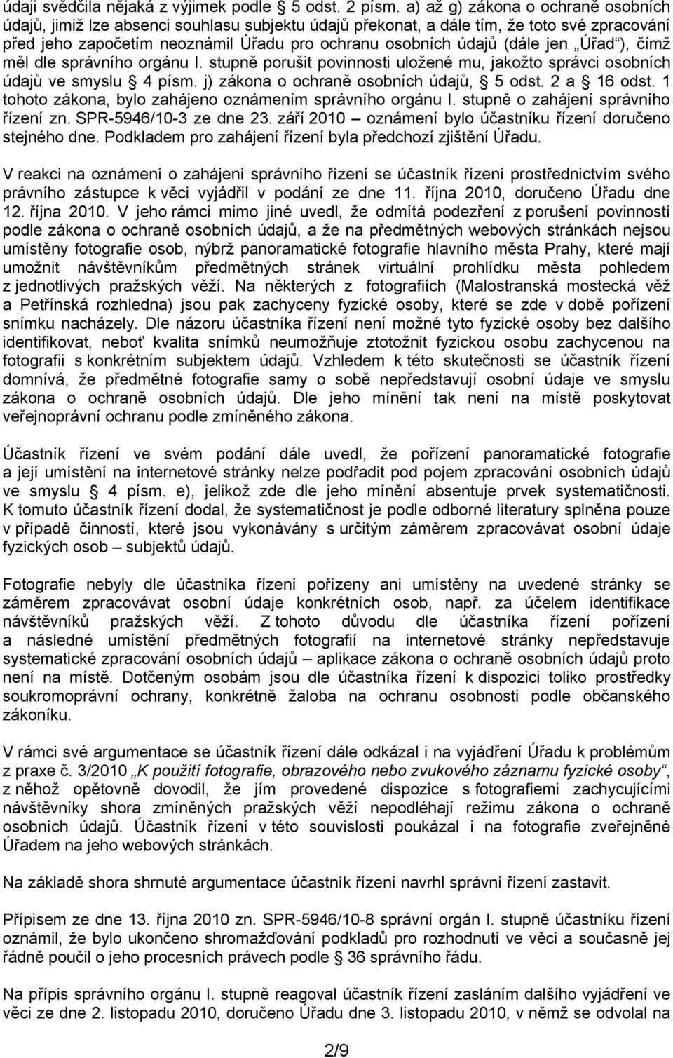 jen Úřad ), čímž měl dle správního orgánu I. stupně porušit povinnosti uložené mu, jakožto správci osobních údajů ve smyslu 4 písm. j) zákona o ochraně osobních údajů, 5 odst. 2 a 16 odst.