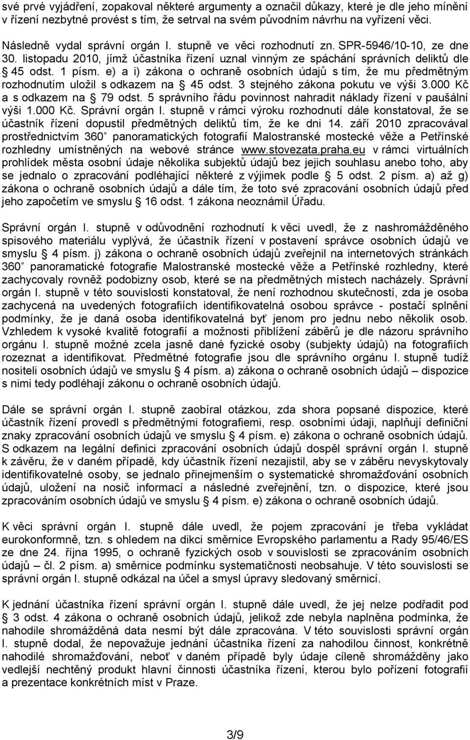 e) a i) zákona o ochraně osobních údajů s tím, že mu předmětným rozhodnutím uložil s odkazem na 45 odst. 3 stejného zákona pokutu ve výši 3.000 Kč a s odkazem na 79 odst.