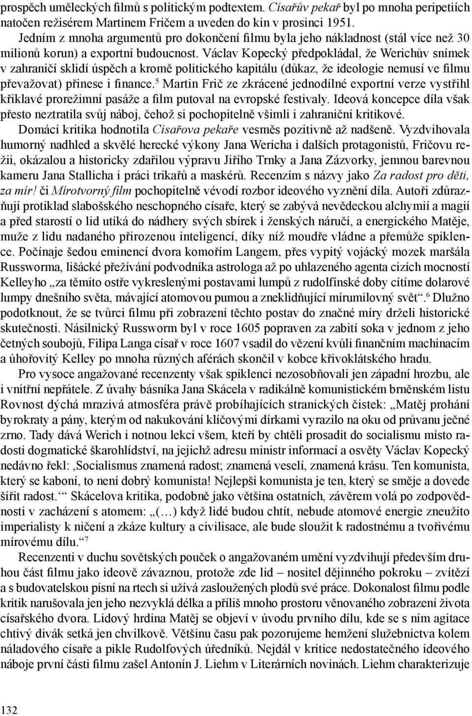 Václav Kopecký předpokládal, že Werichův snímek v zahraničí sklidí úspěch a kromě politického kapitálu (důkaz, že ideologie nemusí ve filmu převažovat) přinese i finance.