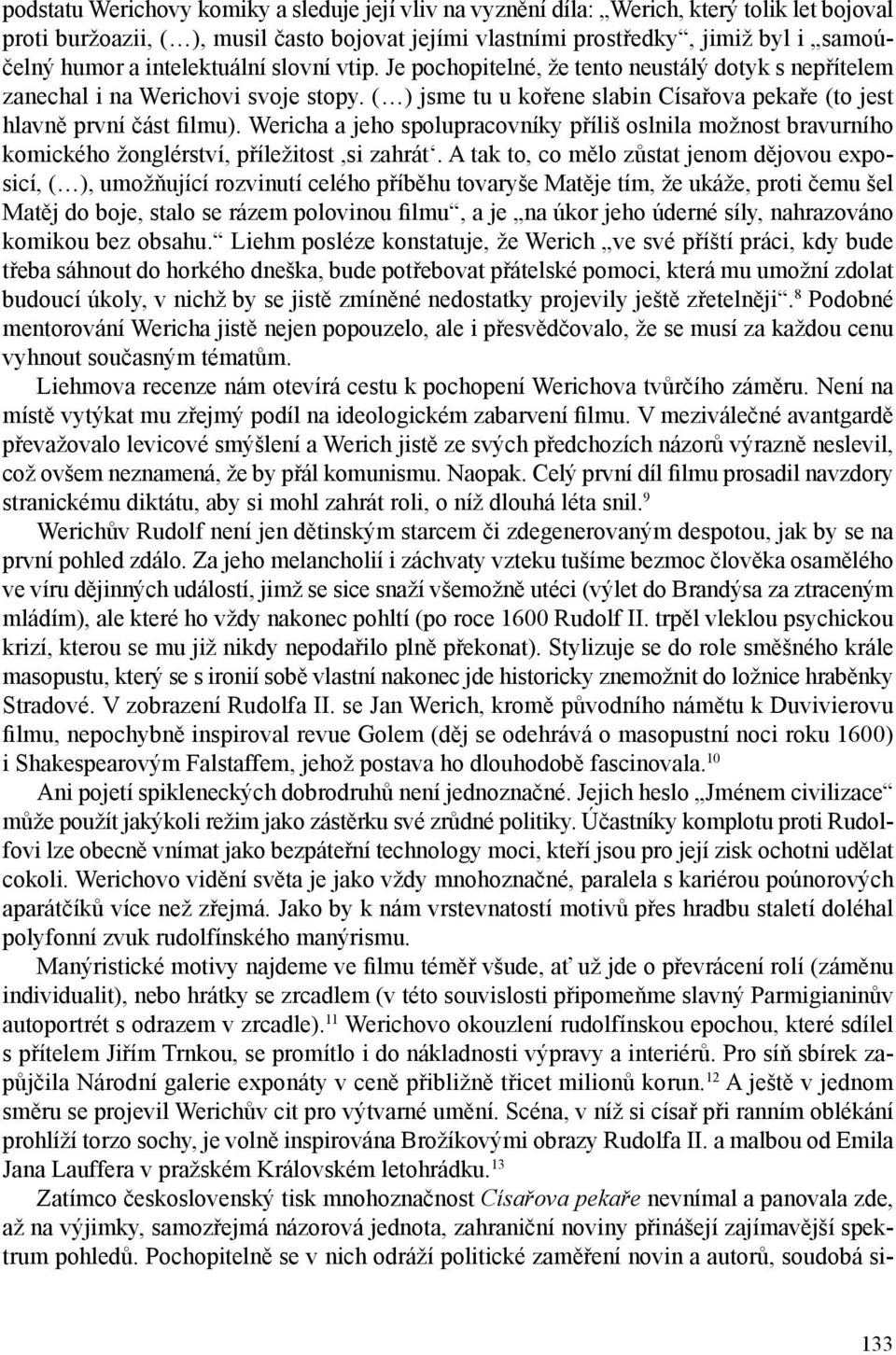 Wericha a jeho spolupracovníky příliš oslnila možnost bravurního komického žonglérství, příležitost,si zahrát.