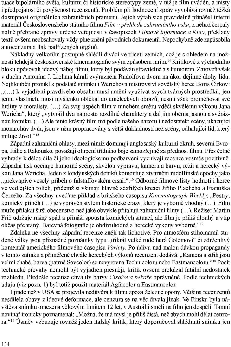 Jejich výtah sice pravidelně přinášel interní materiál Československého státního filmu Film v přehledu zahraničního tisku, z něhož čerpaly notně přebrané zprávy určené veřejnosti v časopisech Filmové