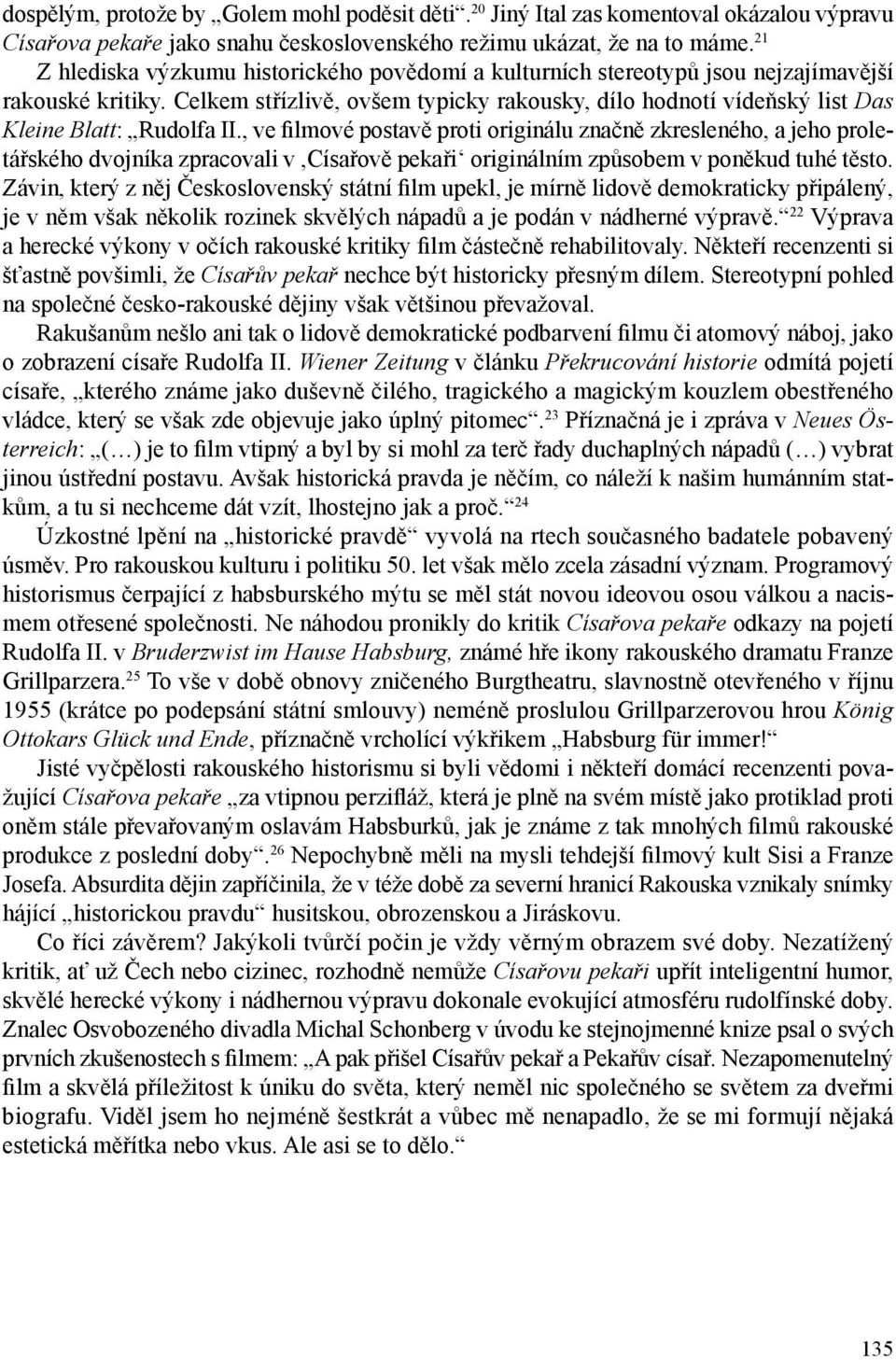 Celkem střízlivě, ovšem typicky rakousky, dílo hodnotí vídeňský list Das Kleine Blatt: Rudolfa II.