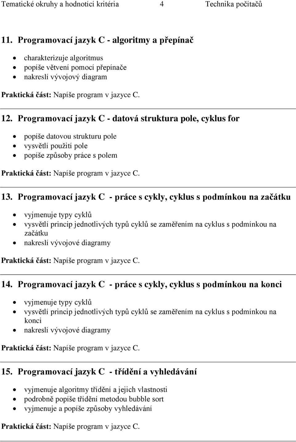 Programovací jazyk C - práce s cykly, cyklus s podmínkou na začátku vyjmenuje typy cyklů vysvětlí princip jednotlivých typů cyklů se zaměřením na cyklus s podmínkou na začátku nakreslí vývojové