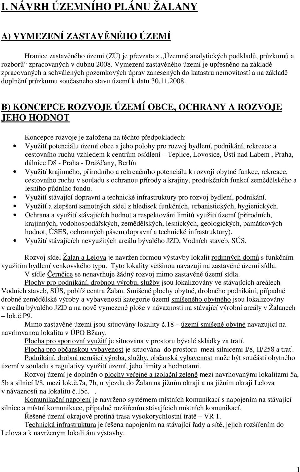 2008. B) KONCEPCE ROZVOJE ÚZEMÍ OBCE, OCHRANY A ROZVOJE JEHO HODNOT Koncepce rozvoje je založena na těchto předpokladech: Využití potenciálu území obce a jeho polohy pro rozvoj bydlení, podnikání,