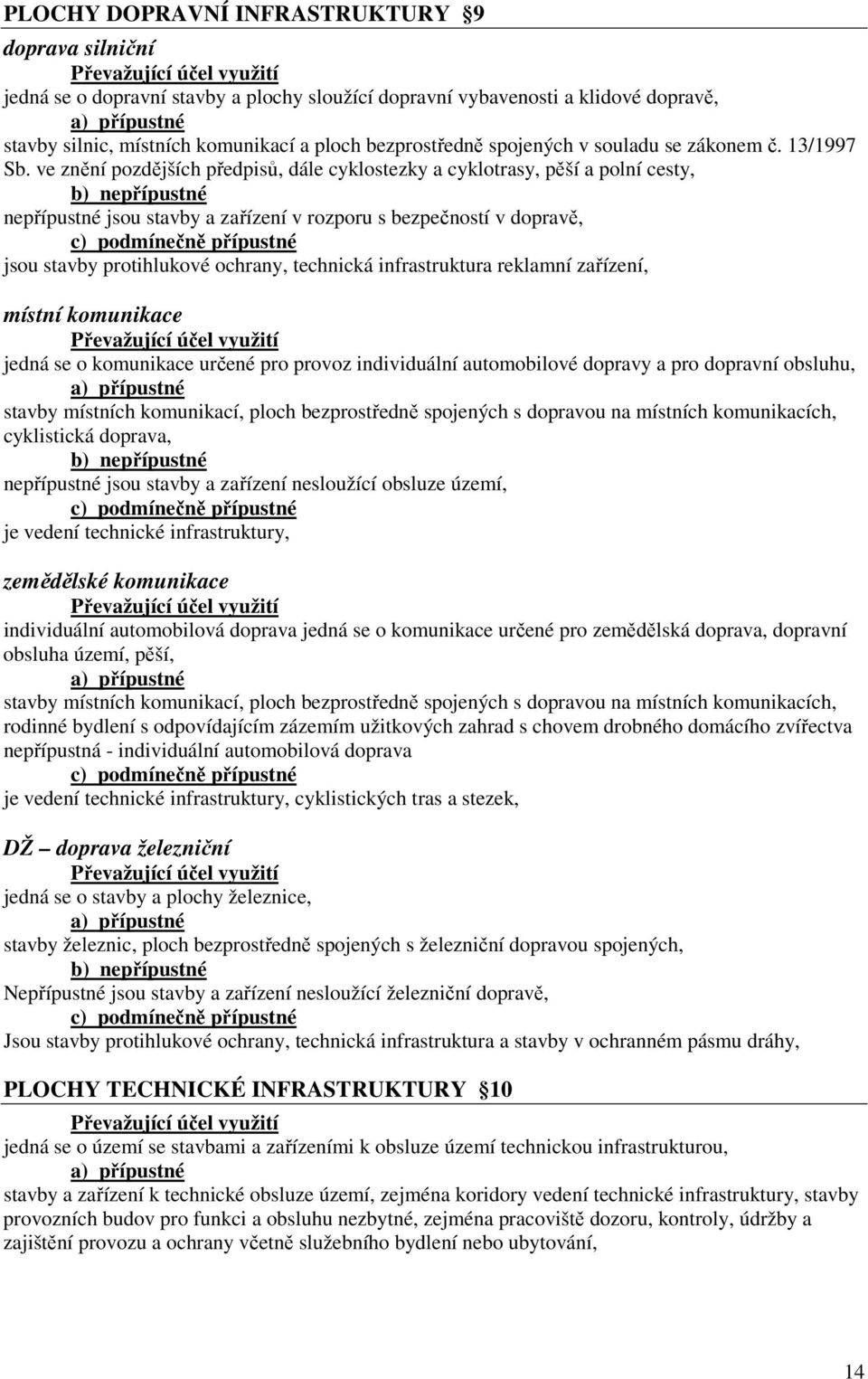 ve znění pozdějších předpisů, dále cyklostezky a cyklotrasy, pěší a polní cesty, nepřípustné jsou stavby a zařízení v rozporu s bezpečností v dopravě, jsou stavby protihlukové ochrany, technická