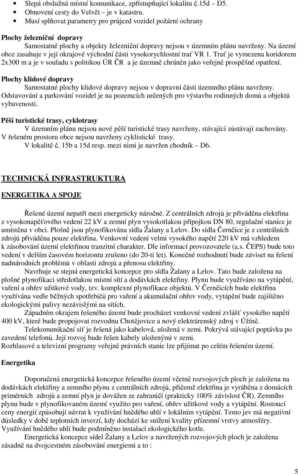 Na území obce zasahuje v její okrajové východní části vysokorychlostní trať VR 1.