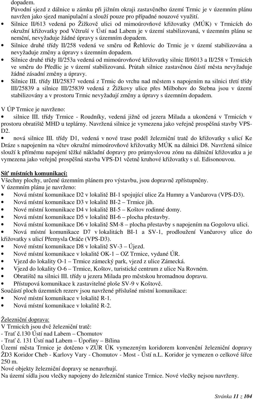 žádné úpravy s územním dopadem. Silnice druhé třídy II/258 vedená ve směru od Řehlovic do Trmic je v území stabilizována a nevyžaduje změny a úpravy s územním dopadem.