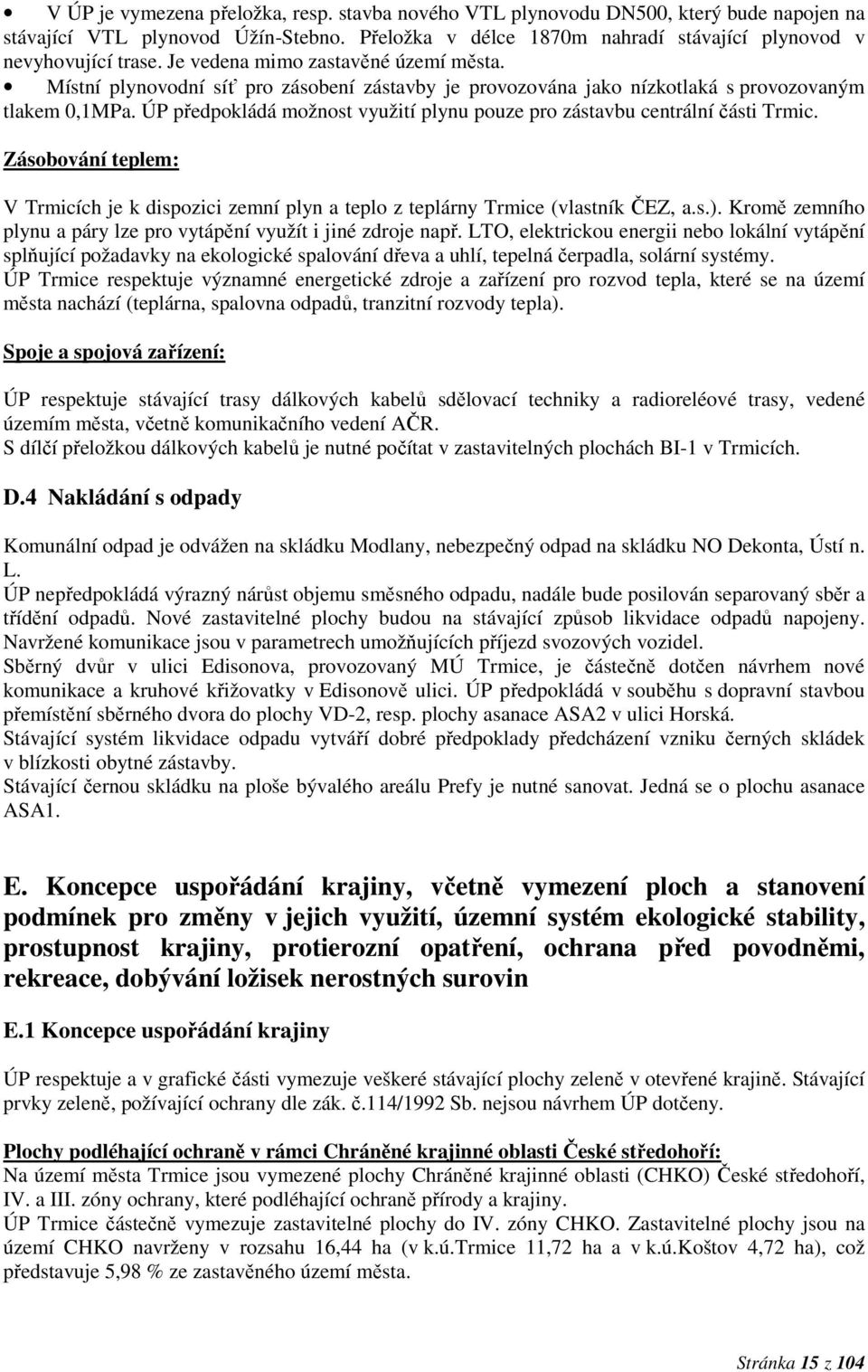 ÚP předpokládá možnost využití plynu pouze pro zástavbu centrální části Trmic. Zásobování teplem: V Trmicích je k dispozici zemní plyn a teplo z teplárny Trmice (vlastník ČEZ, a.s.).