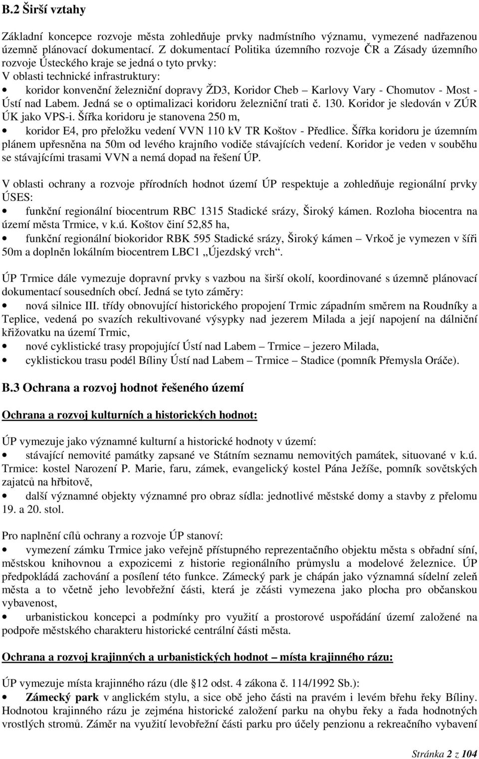 Karlovy Vary - Chomutov - Most - Ústí nad Labem. Jedná se o optimalizaci koridoru železniční trati č. 130. Koridor je sledován v ZÚR ÚK jako VPS-i.