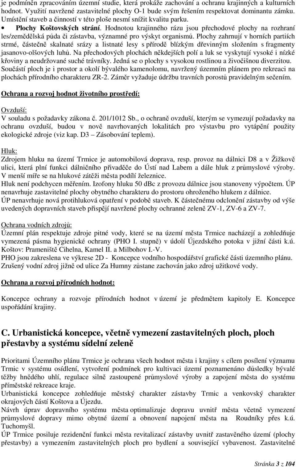 Hodnotou krajinného rázu jsou přechodové plochy na rozhraní les/zemědělská půda či zástavba, významné pro výskyt organismů.