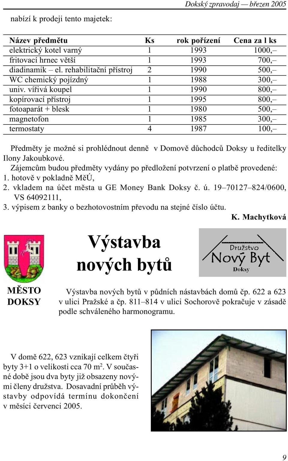 víøivá koupel 1 1990 800, kopírovací pøístroj 1 1995 800, fotoaparát + blesk 1 1980 500, magnetofon 1 1985 300, termostaty 4 1987 100, Pøedmìty je možné si prohlédnout dennì v Domovì dùchodcù Doksy u