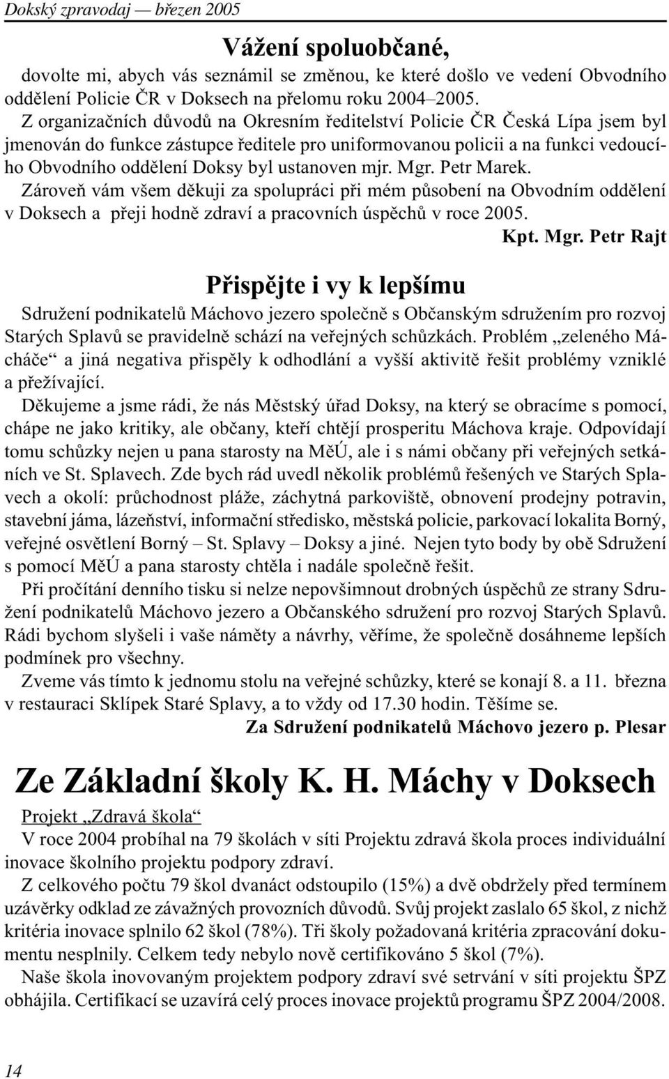 ustanoven mjr. Mgr. Petr Marek. Zároveò vám všem dìkuji za spolupráci pøi mém pùsobení na Obvodním oddìlení v Doksech a pøeji hodnì zdraví a pracovních úspìchù v roce 2005. Kpt. Mgr. Petr Rajt Pøispìjte i vy k lepšímu Sdružení podnikatelù Máchovo jezero spoleènì s Obèanským sdružením pro rozvoj Starých Splavù se pravidelnì schází na veøejných schùzkách.