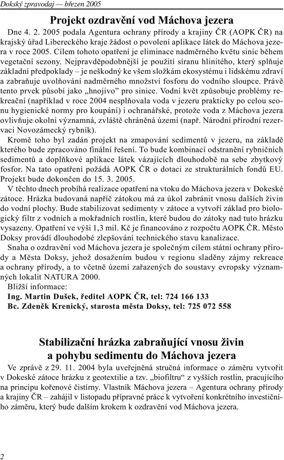 Cílem tohoto opatøení je eliminace nadmìrného kvìtu sinic bìhem vegetaèní sezony.