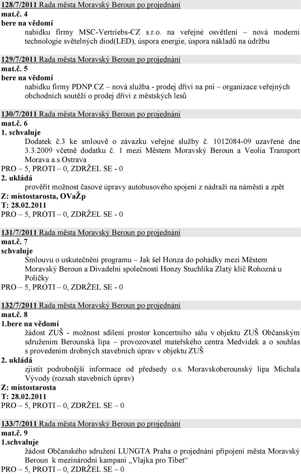 Dodatek č.3 ke smlouvě o závazku veřejné služby č. 1012084-09 uzavřené dne 3.3.2009 včetně dodatku č. 1 mezi Městem Moravský Beroun a Veolia Transport Morava a.s.ostrava prověřit možnost časové úpravy autobusového spojení z nádraží na náměstí a zpět Z: místostarosta, OVaŽp T: 28.