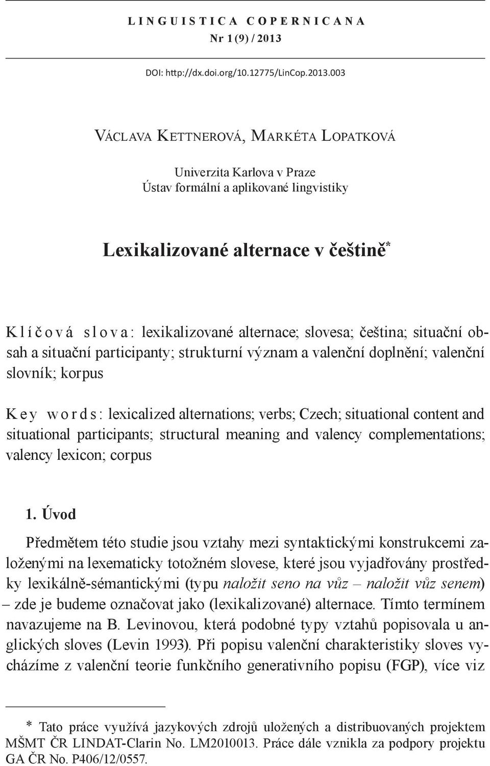 003 Václava Kettnerová, Markéta Lopatková Univerzita Karlova v Praze Ústav formální a aplikované lingvistiky Lexikalizované alternace v češtině * Klíčová slova: lexikalizované alternace; slovesa;