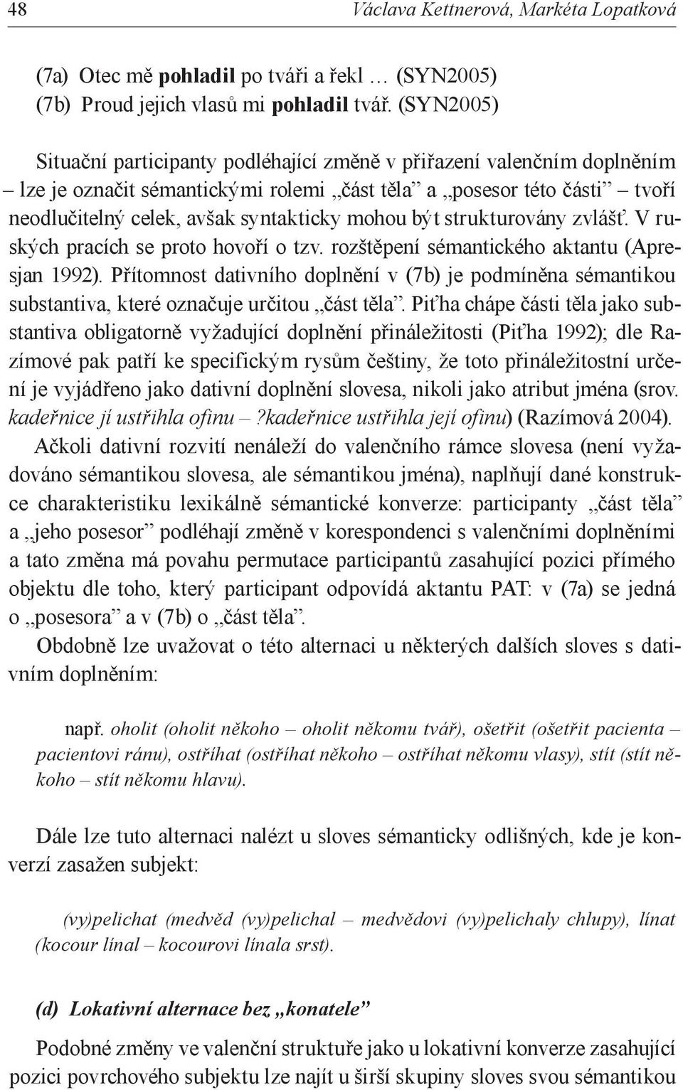 být strukturovány zvlášť. V ruských pracích se proto hovoří o tzv. rozštěpení sémantického aktantu (Apresjan 1992).