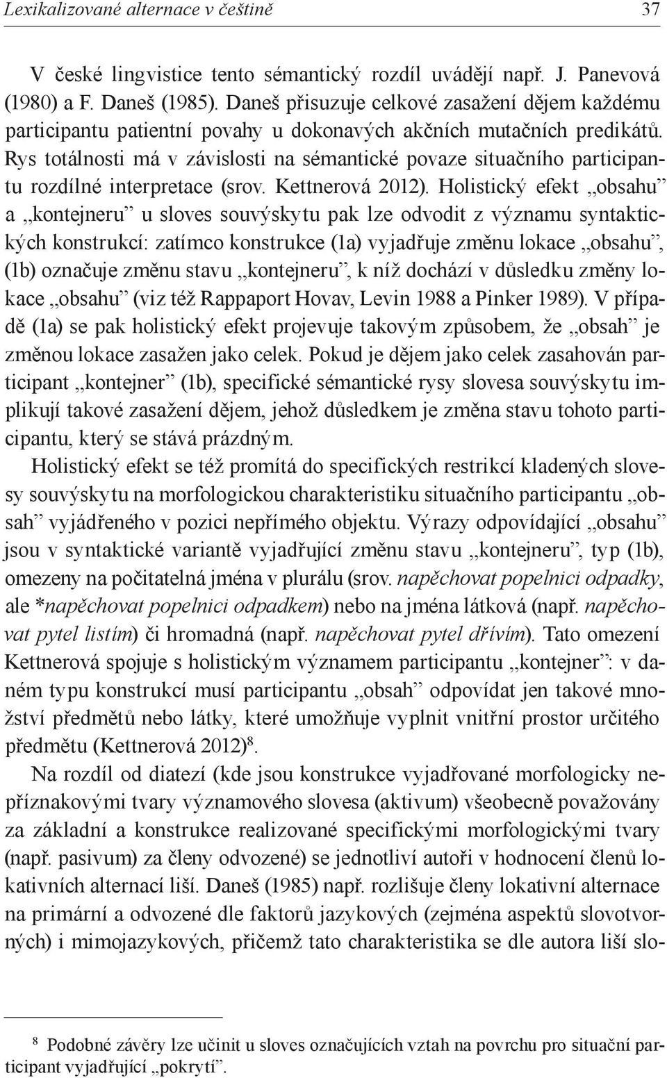 Rys totálnosti má v závislosti na sémantické povaze situačního participantu rozdílné interpretace (srov. Kettnerová 2012).