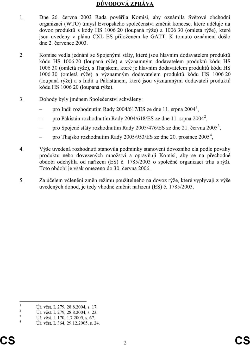 30 (omletá rýže), které jsou uvedeny v plánu CXL ES přiloženém ke GATT. K tomuto oznámení došlo dne 2.