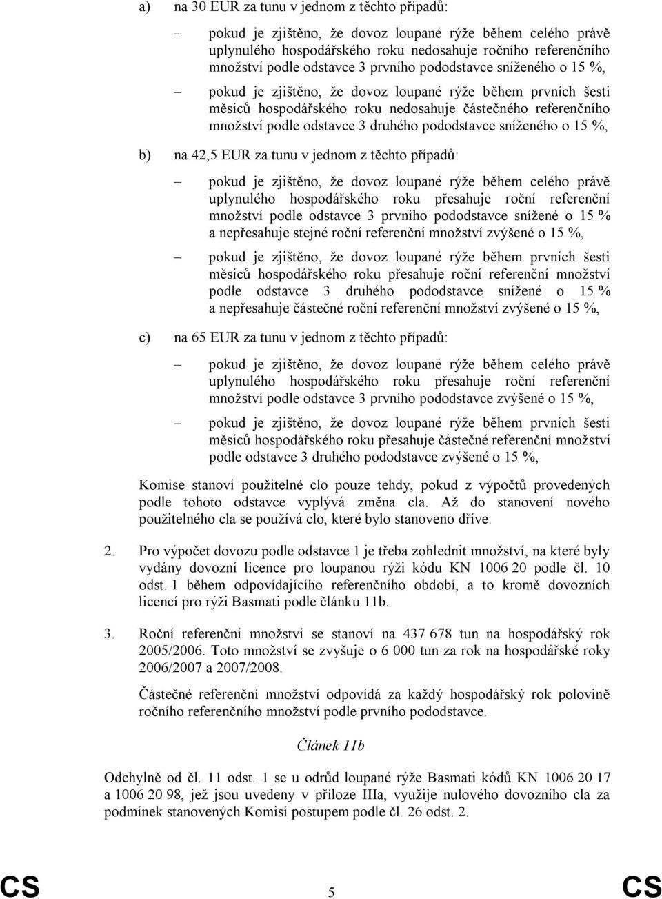 pododstavce sníženého o 15 %, b) na 42,5 EUR za tunu v jednom z těchto případů: pokud je zjištěno, že dovoz loupané rýže během celého právě uplynulého hospodářského roku přesahuje roční referenční