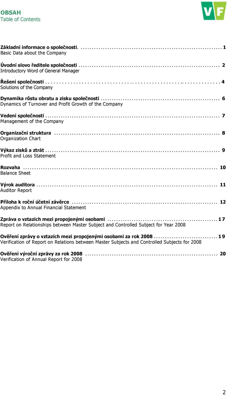 ..................................................... 6 Dynamics of Turnover and Profit Growth of the Company Vedení společnosti............................................................................... 7 Management of the Company Organizační struktura.