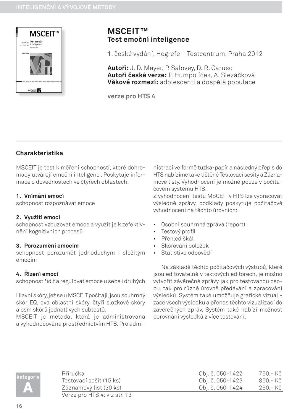 Poskytuje informace o dovednostech ve čtyřech oblastech: 1. Vnímání emocí schopnost rozpoznávat emoce 2. Využití emocí schopnost vzbuzovat emoce a využít je k zefektivnění kognitivních procesů 3.