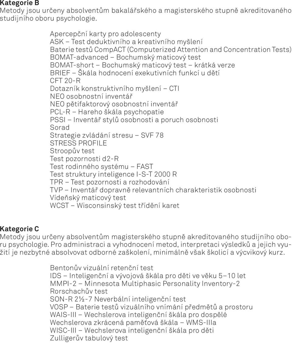 Bochumský maticový test krátká verze BRIEF Škála hodnocení exekutivních funkcí u dětí CFT 20-R Dotazník konstruktivního myšlení CTI NEO osobnostní inventář NEO pětifaktorový osobnostní inventář PCL-R