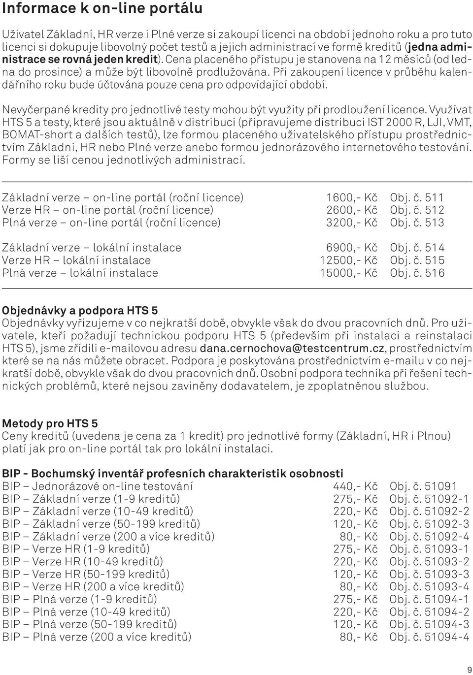 Při zakoupení licence v průběhu kalendářního roku bude účtována pouze cena pro odpovídající období. Nevyčerpané kredity pro jednotlivé testy mohou být využity při prodloužení licence.