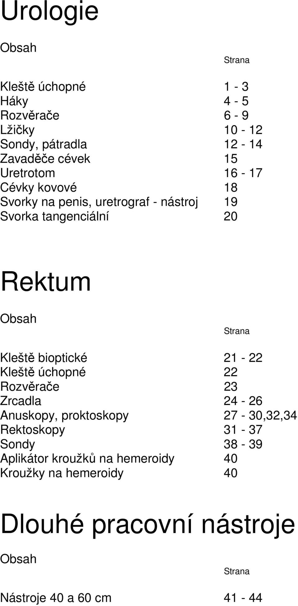 Kleště bioptické 21-22 Kleště úchopné 22 Rozvěrače 23 Zrcadla 24-26 Anuskopy, proktoskopy 27-30,32,34 Rektoskopy 31-37
