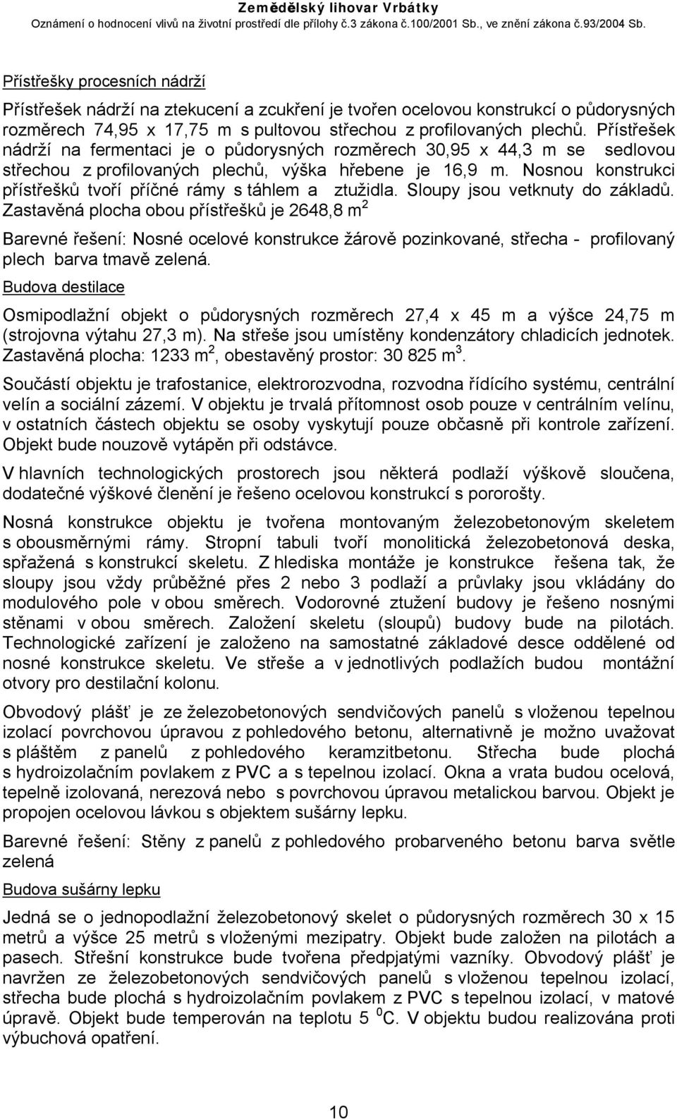 Nosnou konstrukci přístřešků tvoří příčné rámy s táhlem a ztužidla. Sloupy jsou vetknuty do základů.