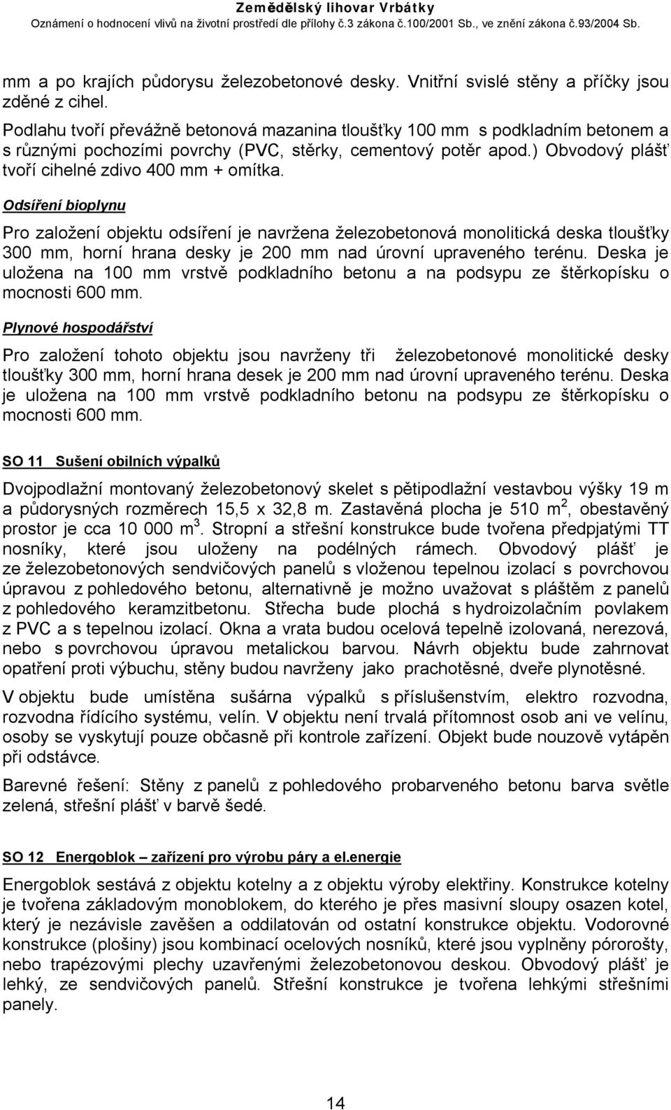 Odsíření bioplynu Pro založení objektu odsíření je navržena železobetonová monolitická deska tloušťky 300 mm, horní hrana desky je 200 mm nad úrovní upraveného terénu.