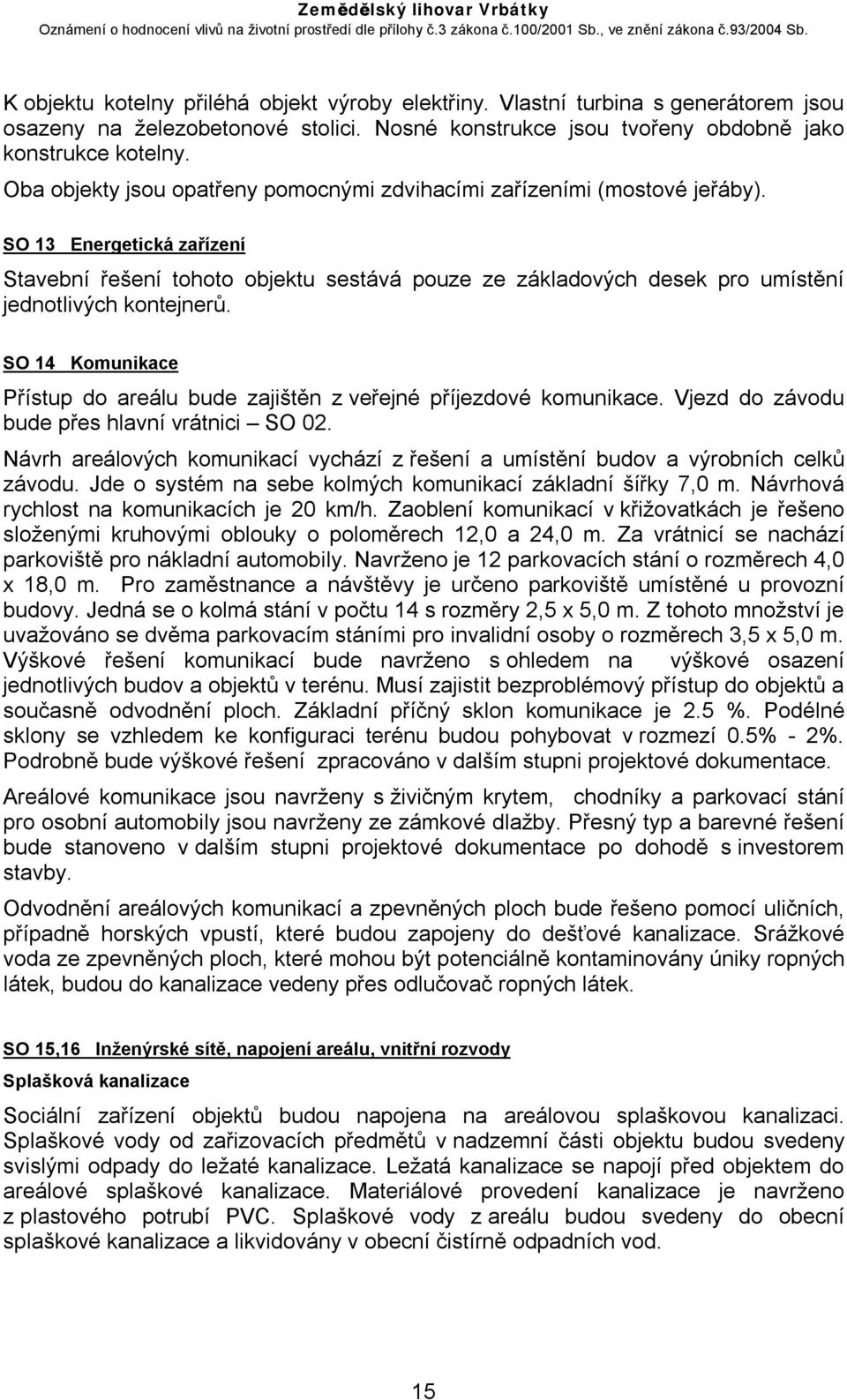 SO 13 Energetická zařízení Stavební řešení tohoto objektu sestává pouze ze základových desek pro umístění jednotlivých kontejnerů.