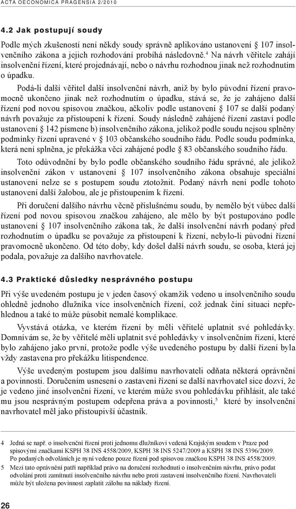 Podá-li další věřitel další insolvenční návrh, aniž by bylo původní řízení pravomocně ukončeno jinak než rozhodnutím o úpadku, stává se, že je zahájeno další řízení pod novou spisovou značkou,