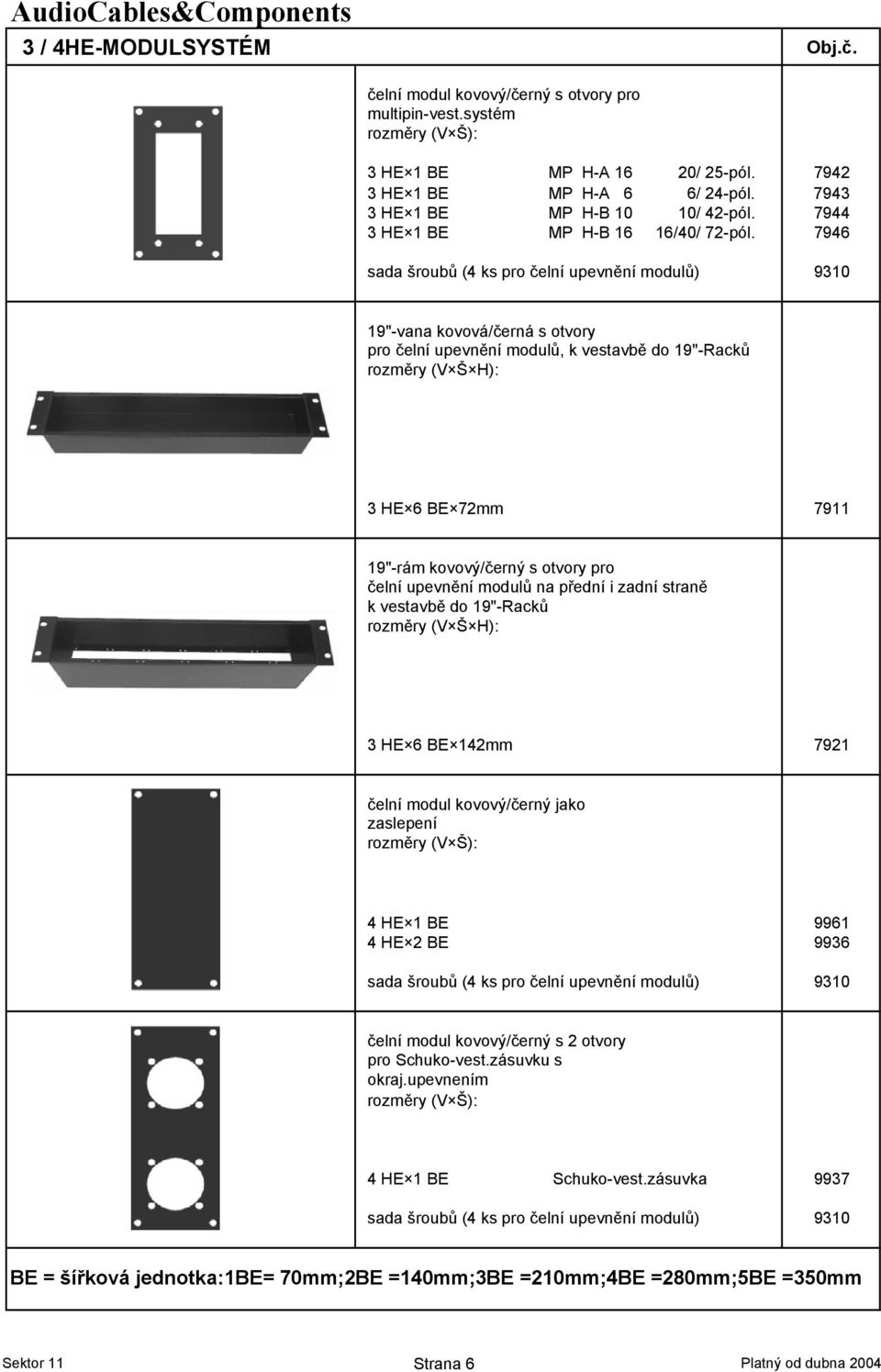 ry (V Š H): 3 HE 6 BE 72mm 7911 19"-rám kovový/-erný s otvory pro -elní upevn.ní modul8 na p>ední i zadní stran. k vestavb. do 19"-Rack8 rozm.