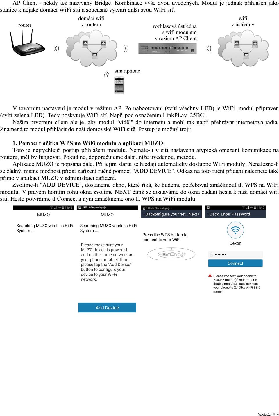 Našim prvotním cílem ale je, aby modul "viděl" do internetu a mohl tak např. přehrávat internetová rádia. Znamená to modul přihlásit do naši domovské WiFi sítě. Postup je možný trojí: 1.