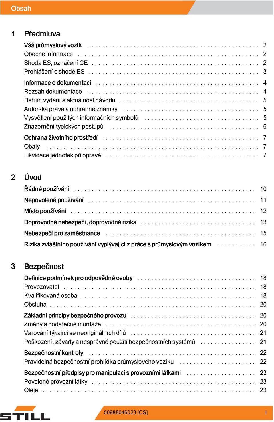 .. 7 2 Úvod Řádné používání... 10 Nepovolené používání... 11 Místo používání... 12 Doprovodná nebezpečí, doprovodná rizika... 13 Nebezpečí pro zaměstnance.