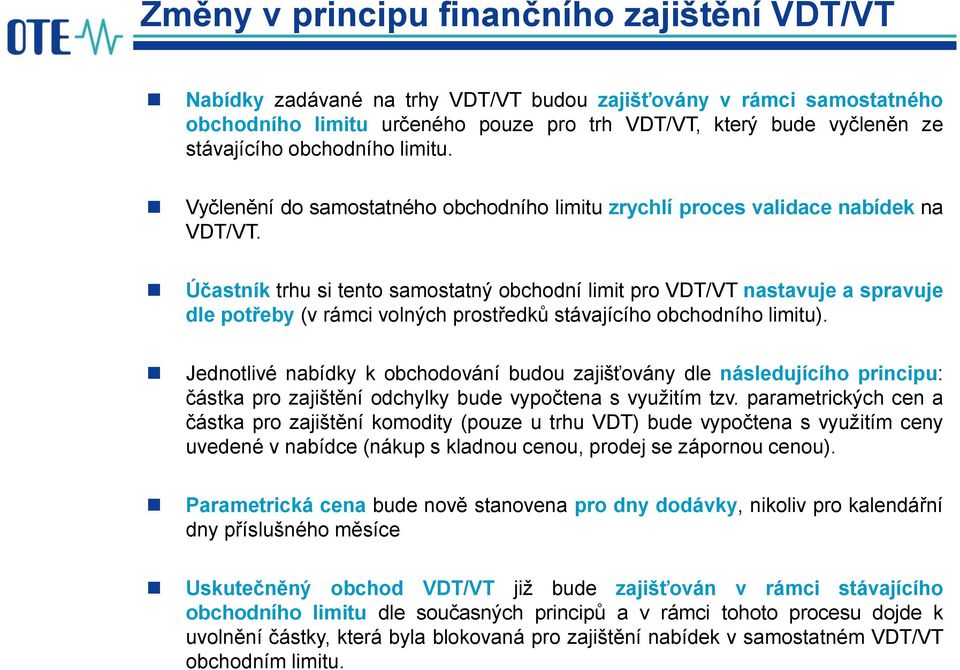 Účastník trhu si tento samostatný obchodní limit pro VDT/VT nastavuje a spravuje dle potřeby (v rámci volných prostředků stávajícího obchodního limitu).