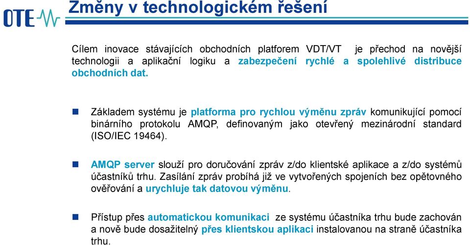 AMQP server slouží pro doručování zpráv z/do klientské aplikace a z/do systémů účastníků trhu.