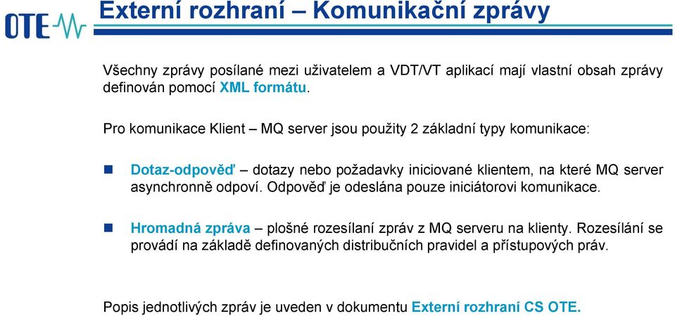 asynchronně odpoví. Odpověď je odeslána pouze iniciátorovi komunikace. Hromadná zpráva plošné rozesílaní zpráv z MQ serveru na klienty.