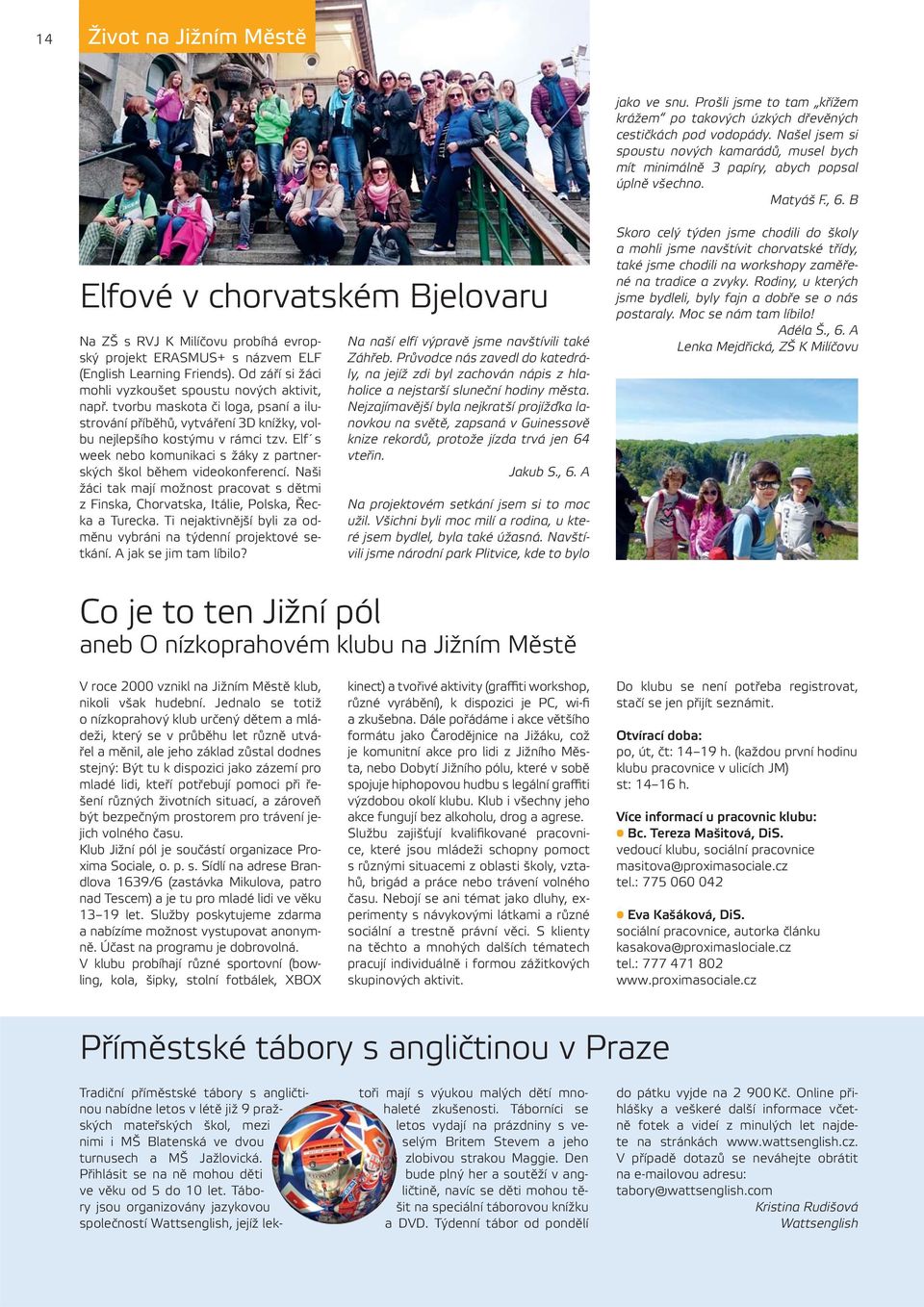 B Elfové v chorvatském Bjelovaru Na ZŠ s RVJ K Milíčovu probíhá evropský projekt ERASMUS+ s názvem ELF (English Learning Friends). Od září si žáci mohli vyzkoušet spoustu nových aktivit, např.