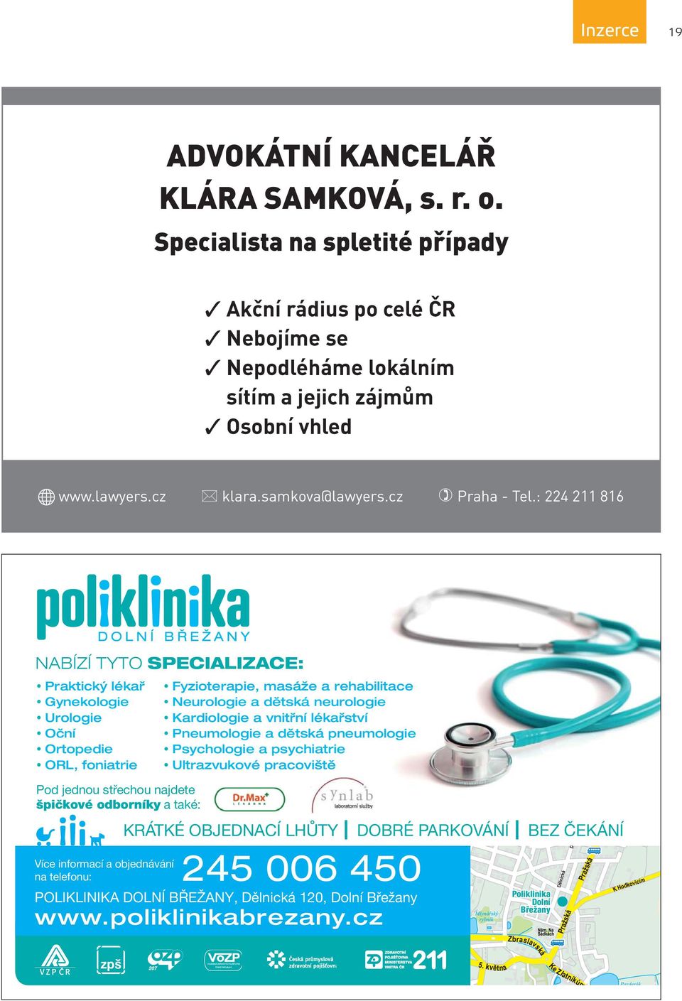 : 224 211 816 NABÍZÍ TYTO SPECIALIZACE: Praktický lékař Gynekologie Urologie Oční Ortopedie ORL, foniatrie Pod jednou střechou najdete špičkové odborníky a také: Více informací a objednávání na