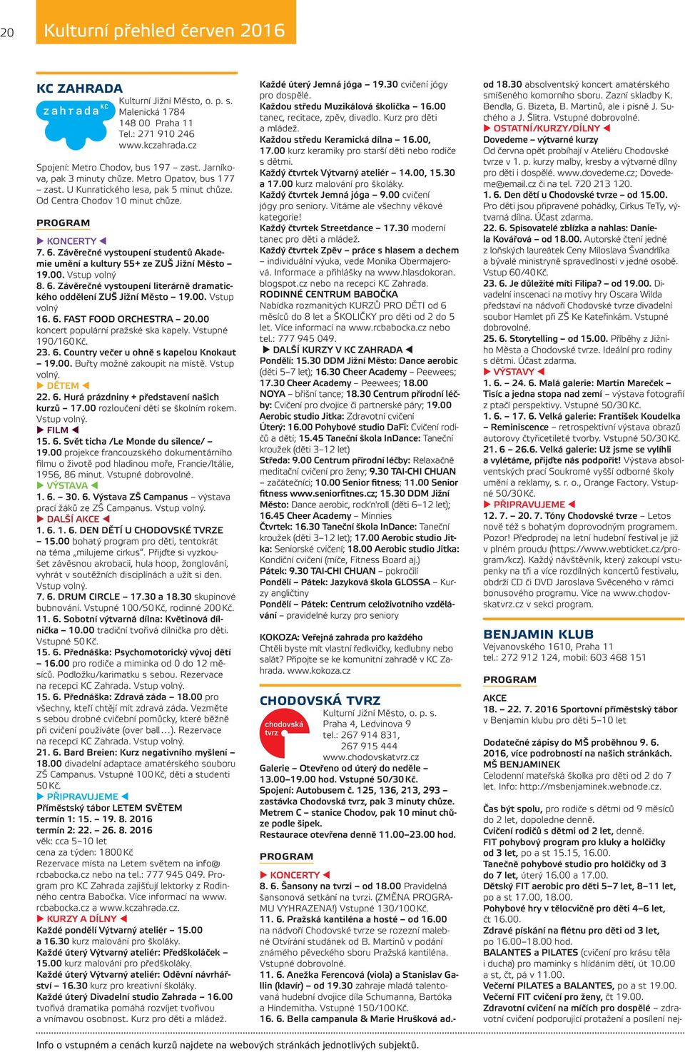 Závěrečné vystoupení studentů Akademie umění a kultury 55+ ze ZUŠ Jižní Město 19.00. Vstup volný 8. 6. Závěrečné vystoupení literárně dramatického oddělení ZUŠ Jižní Město 19.00. Vstup volný 16. 6. FAST FOOD ORCHESTRA 20.