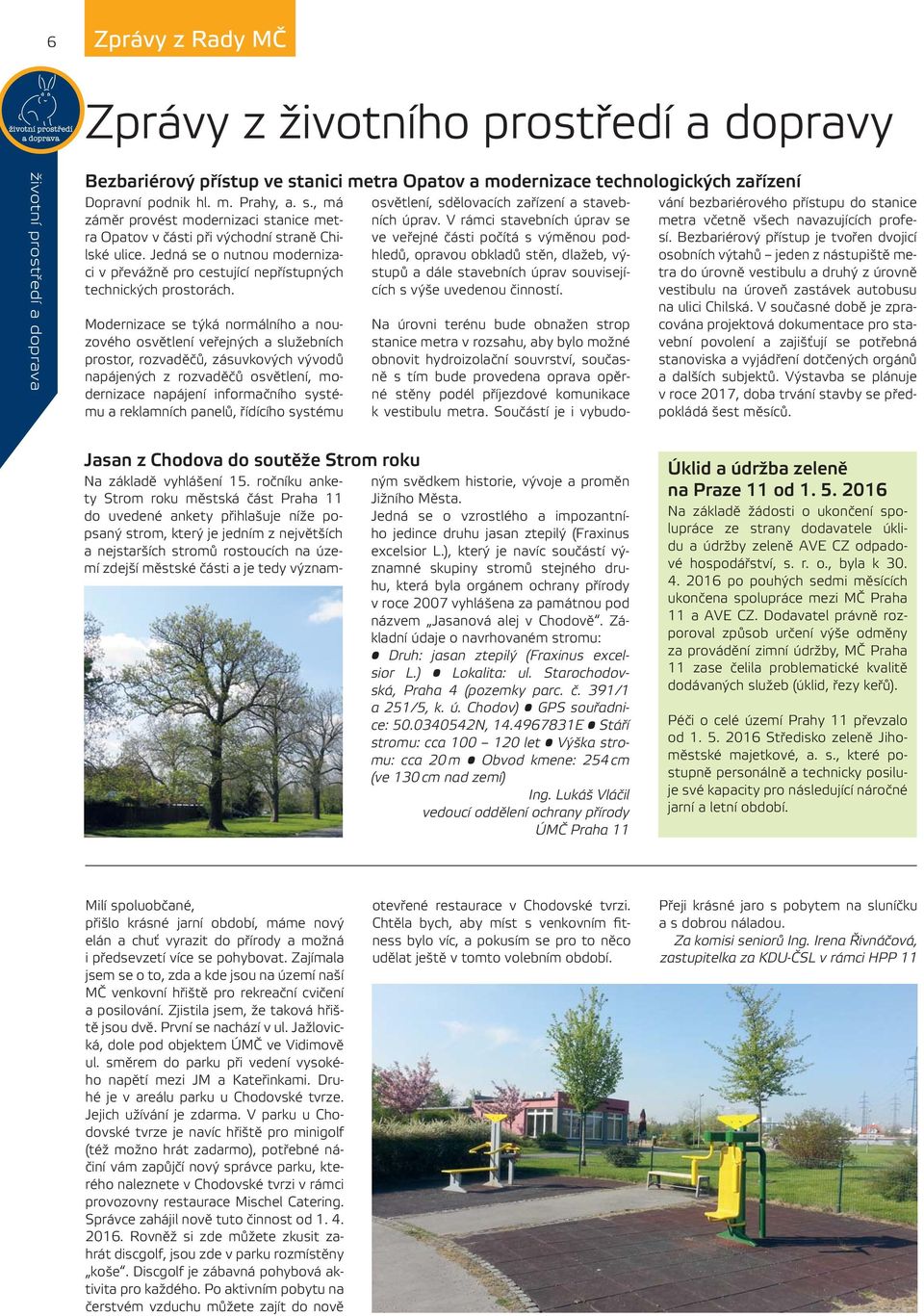 Modernizace se týká normálního a nouzového osvětlení veřejných a služebních prostor, rozvaděčů, zásuvkových vývodů napájených z rozvaděčů osvětlení, modernizace napájení informačního systému a