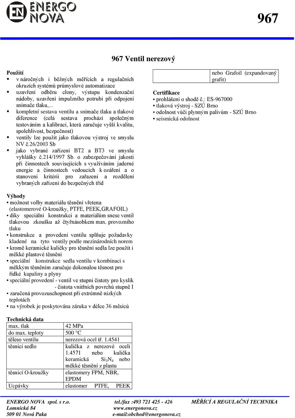 .. kompletní sestava ventilu a snímače tlaku a tlakové diference (celá sestava prochází společným testováním a kalibrací, která zaručuje vyšší kvalitu, spolehlivost, bezpečnost) ventily lze použít