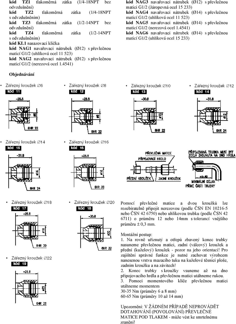 4541) kód NAG3 navařovací nátrubek (Ø12) s převlečnou maticí G1/2 (žáropevná ocel 15 233) kód NAG4 navařovací nátrubek (Ø14) s převlečnou maticí G1/2 (uhlíková ocel 11 523) kód NAG5 navařovací