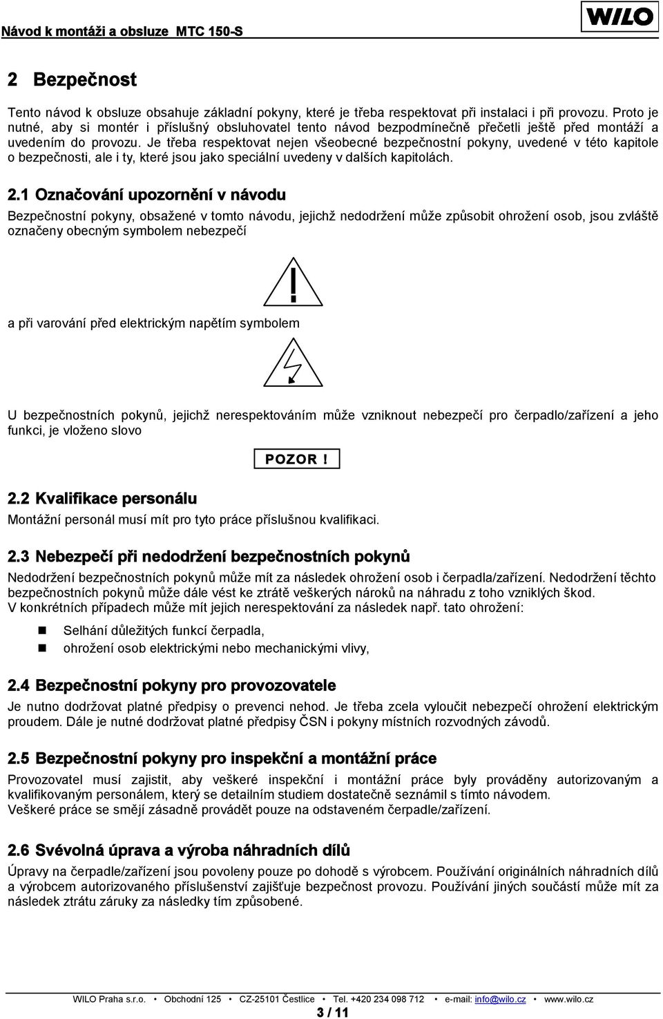 Je třeba respektovat nejen všeobecné bezpečnostní pokyny, uvedené v této kapitole o bezpečnosti, ale i ty, které jsou jako speciální uvedeny v dalších kapitolách. 2.