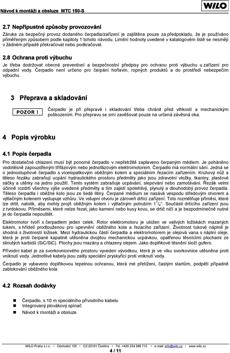 8 Ochrana proti výbuchu Je třeba dodržovat obecné preventivní a bezpečnostní předpisy pro ochranu proti výbuchu u zařízení pro odpadní vody.